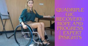Quadriplegic Recovery 2024: पुनर्वास और स्वतंत्रता के लिए रणनीतियाँ और रिकवरी कहानी