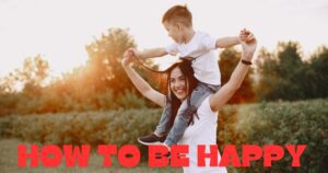 एक सकारात्मक प्रसन्न व्यक्ति कैसे बनें | समस्या के बावजूद खुश कैसे रहें? ( How To Be Happy )