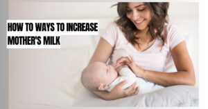 Ways to increase mother's milk: माँ के दूध की आपूर्ति को प्राकृतिक रूप से बढ़ाने के 10 प्रभावी तरीके