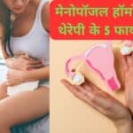 Menopausal Hormone Therapy :मेनोपॉजल हॉर्मोन थेरेपी के 5 प्रमुख फायदे, इन महिलाओं को कराना चाहिए
