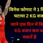 विनेश फोगाट ने 1 दिन में घटाया 2KG वजन, जाने एक दिन में कितने KG वजन कम किया जा सकता है