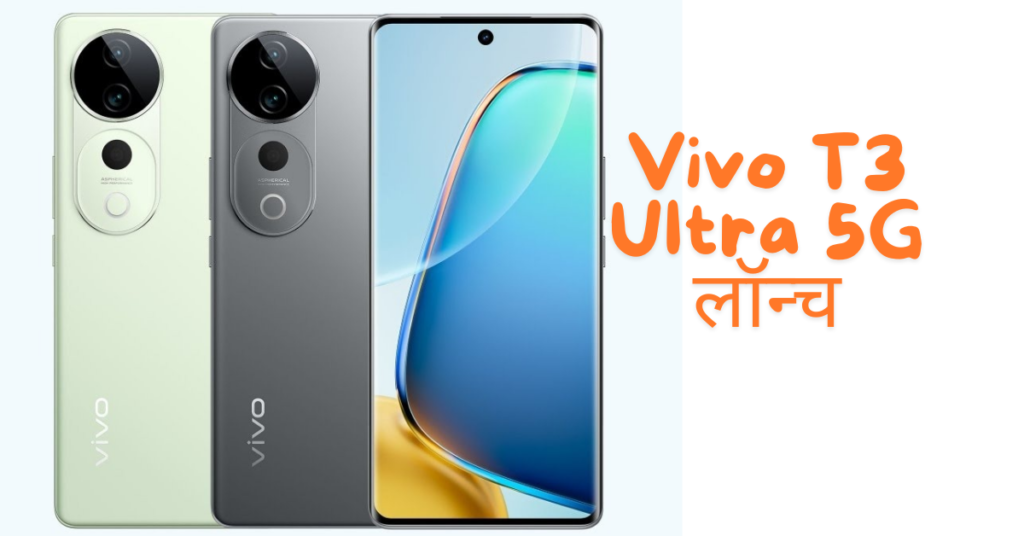 Vivo T3 Ultra 5G लॉन्च, 50MP का सेल्फी कैमरा और 5500mAh बैटरी, इतनी है कीमत