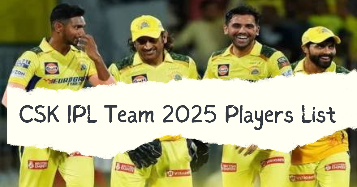 CSK IPL Team 2025: आईपीएल 2025 के ऑक्शन में चेन्नई सुपर किंग्स की शानदार रणनीति और टीम का संतुलन