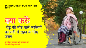 SCI Recovery For Winter Tips: सर्दी में रीढ के चोटिल व्यक्ति अपने हाथ पैर में कड़ापन और अकड़न को रोकने के लिए क्या करें और क्या न करें।