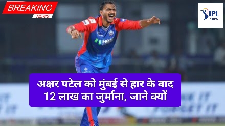 IPL 2025: अक्षर पटेल को मिली डबल मार, मुंबई से हार और फिर 12 लाख का जुर्माना, जाने क्यों हुआ जुर्माना